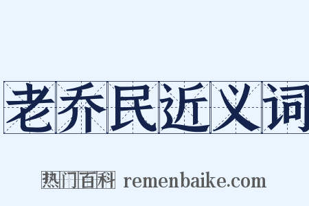 老乔民近义词是什么意思的图片
